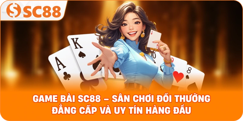 Game bài SC88 – Sân Chơi Đổi Thưởng Đẳng Cấp Và Uy Tín Hàng Đầu